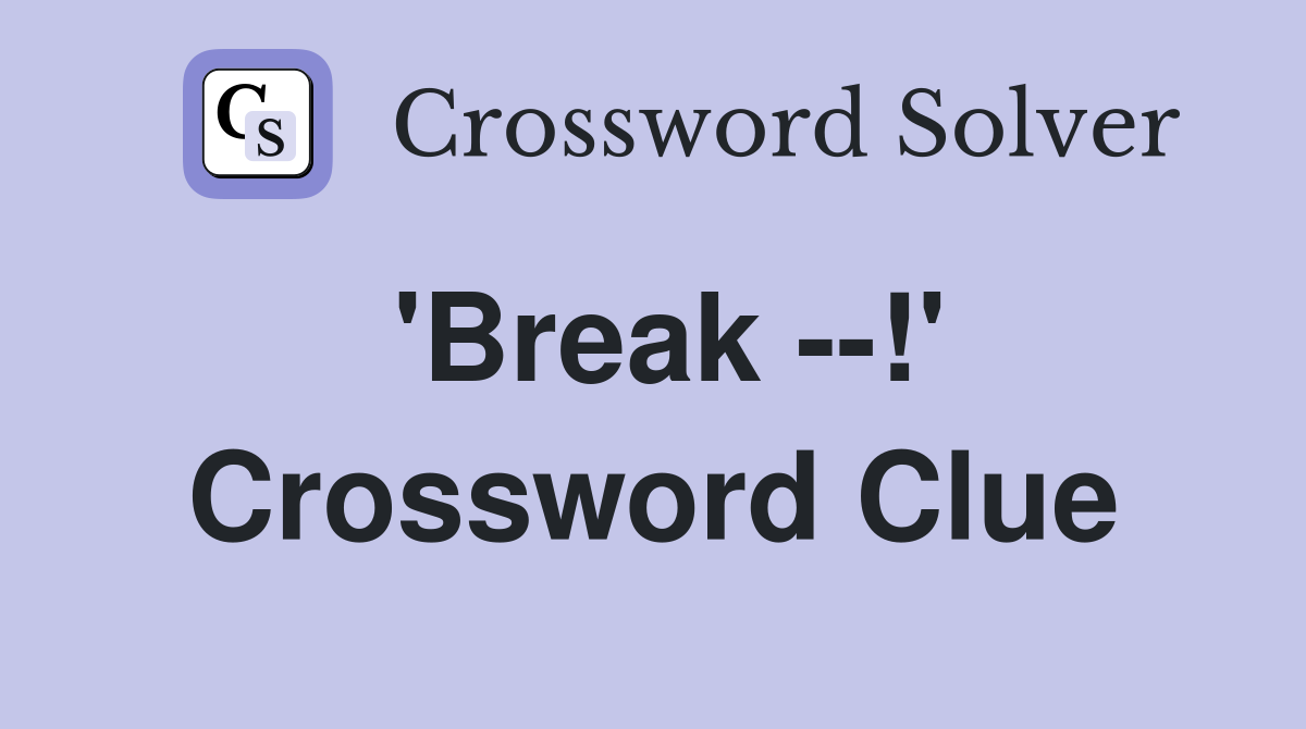 'Break !' Crossword Clue Answers Crossword Solver